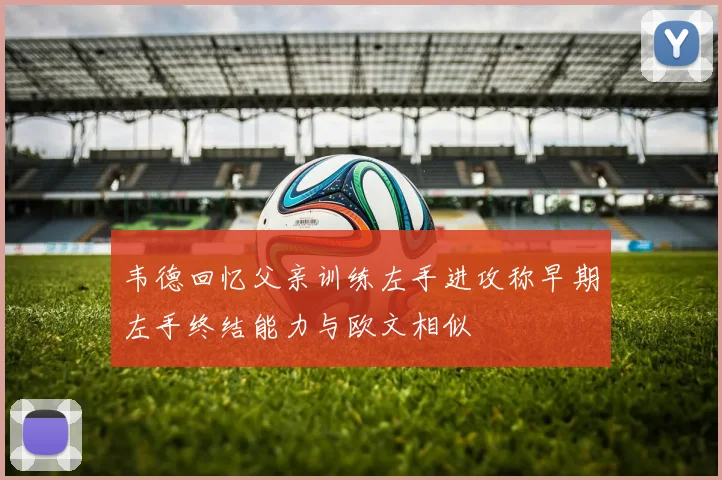 韦德回忆父亲训练左手进攻称早期左手终结能力与欧文相似