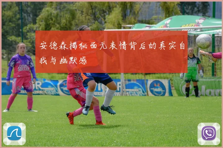 安德森揭秘面无表情背后的真实自我与幽默感